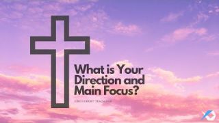 What is Your Direction and Main Focus? - Worship - Daily Study - Discuss at Jcmovement.com Community