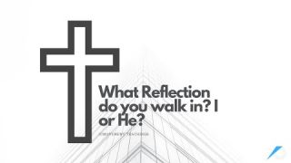What Reflection do you walk in? I or He? - Daily Study - Discuss at Jcmovement.com Community