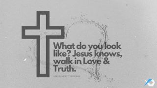 What do you look like? Jesus knows, walk in Love & Truth - Study Discuss at Jcmovement.com Community