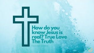 How do you know Jesus is real? True Love The Truth - Daily Study - Discuss Jcmovement.com Community